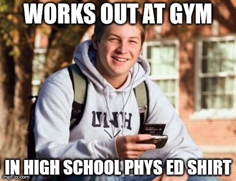freshman gym | WORKS OUT AT GYM IN HIGH SCHOOL PHYS ED SHIRT | image tagged in memes,college freshman | made w/ Imgflip meme maker