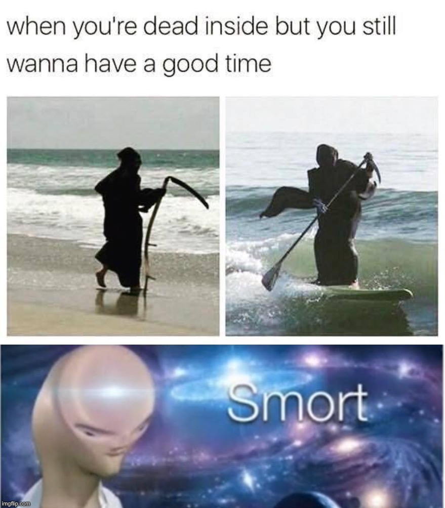 Death is vibin’ on that board! :) | image tagged in meme man smort,memes,funny,death,surfing,paddling | made w/ Imgflip meme maker