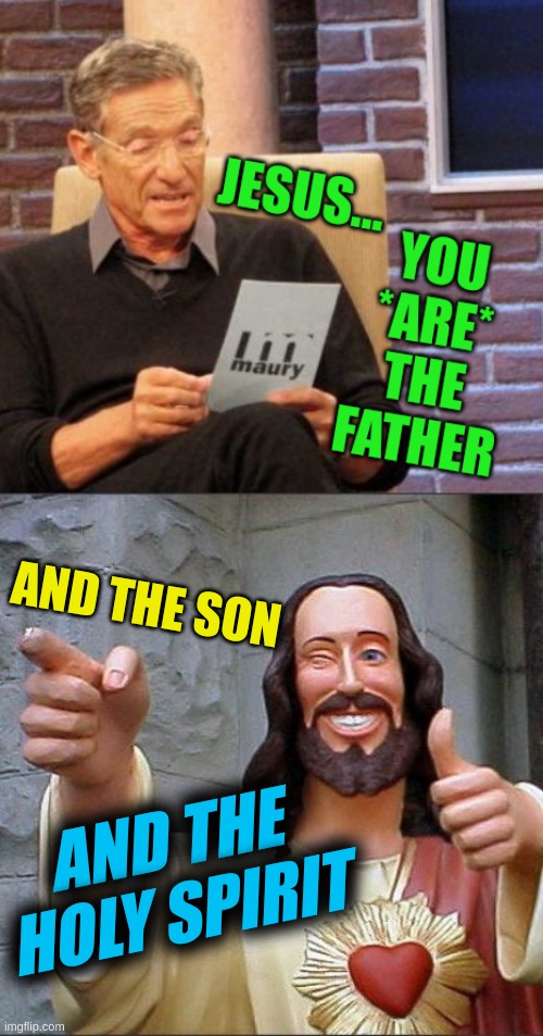 triple threat | AND THE SON; AND THE
HOLY SPIRIT | image tagged in memes,buddy christ,father son and holy spirit,holy ghost,you are the father,maury lie detector | made w/ Imgflip meme maker