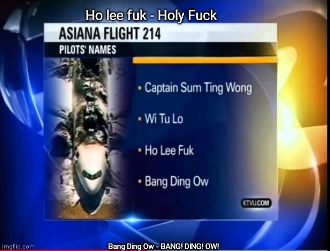 Asiana 214 joke | Ho lee fuk - Holy Fuck Bang Ding Ow - BANG! DING! OW! | image tagged in asiana 214 joke | made w/ Imgflip meme maker