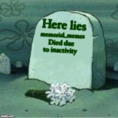 Stream is dead | Here lies; memorial_memes; Died due to inactivity | image tagged in here lies x | made w/ Imgflip meme maker