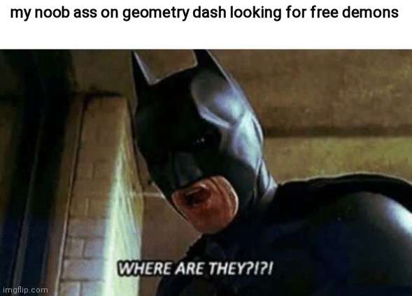 who doesn't want free stars + keys | my noob ass on geometry dash looking for free demons | image tagged in batman where are they 12345,geometry dash | made w/ Imgflip meme maker