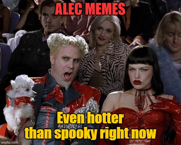And Just Like That | ALEC MEMES; Even hotter than spooky right now | image tagged in memes,mugatu so hot right now,yayaya,alec baldwin | made w/ Imgflip meme maker