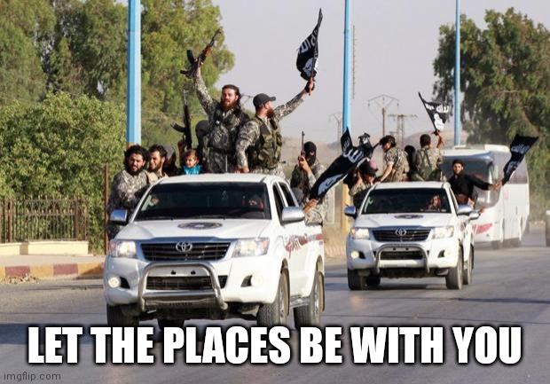 terrorist toyota | LET THE PLACES BE WITH YOU | image tagged in terrorist toyota | made w/ Imgflip meme maker