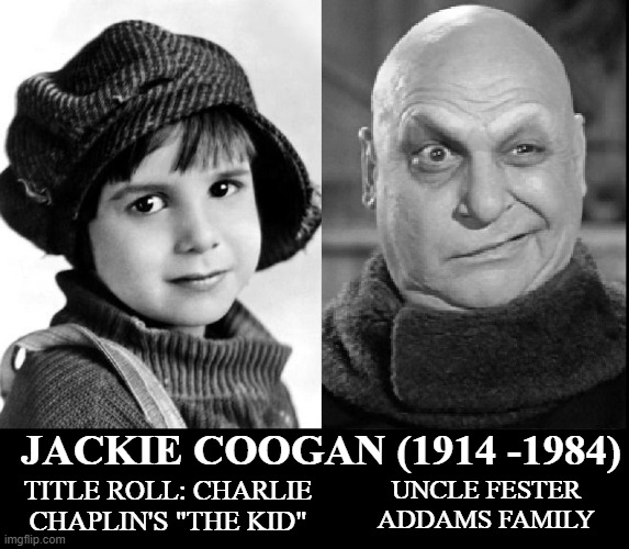 The Ravages of Time (from 1921 to 1966) | JACKIE COOGAN (1914 -1984); UNCLE FESTER
ADDAMS FAMILY; TITLE ROLL: CHARLIE
CHAPLIN'S "THE KID" | image tagged in vince vance,charlie chaplin,the kid,addams family,uncle fester,memes | made w/ Imgflip meme maker