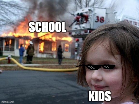 Disaster Girl | SCHOOL; KIDS | image tagged in memes,disaster girl | made w/ Imgflip meme maker