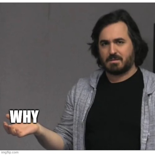 Impractical Jokers - Q | WHY | image tagged in impractical jokers - q | made w/ Imgflip meme maker