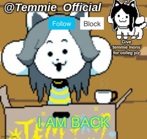 Temmie_Official announcement template | I AM BACK | image tagged in temmie_official announcement template | made w/ Imgflip meme maker