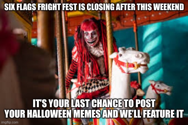Fright Fest’s final weekend for 2021 | SIX FLAGS FRIGHT FEST IS CLOSING AFTER THIS WEEKEND; IT’S YOUR LAST CHANCE TO POST YOUR HALLOWEEN MEMES AND WE’LL FEATURE IT | image tagged in six flags,six flags fright fest,halloween,announcement,memes | made w/ Imgflip meme maker