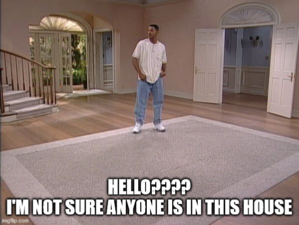 Fresh Prince empty house | HELLO????
I'M NOT SURE ANYONE IS IN THIS HOUSE | image tagged in fresh prince empty house | made w/ Imgflip meme maker