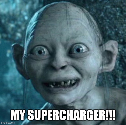 My supercharger | MY SUPERCHARGER!!! | image tagged in memes,gollum | made w/ Imgflip meme maker