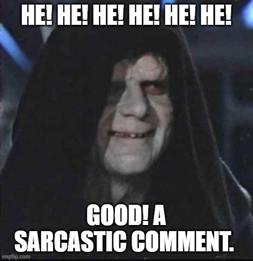 Sidious Error Meme | HE! HE! HE! HE! HE! HE! GOOD! A SARCASTIC COMMENT. | image tagged in memes,sidious error | made w/ Imgflip meme maker