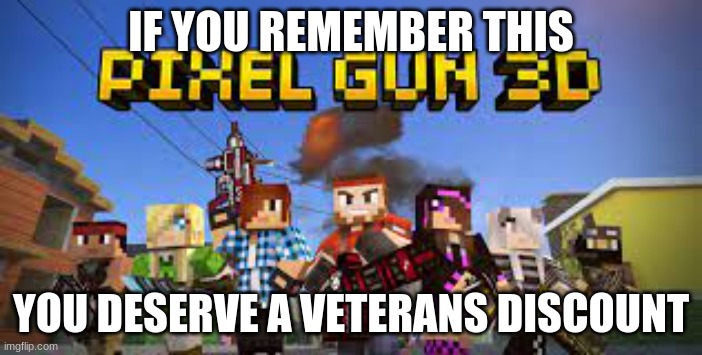 Pixel Gun 3D gave me good times | IF YOU REMEMBER THIS; YOU DESERVE A VETERANS DISCOUNT | image tagged in mobile,video games,veterans | made w/ Imgflip meme maker