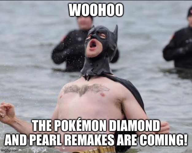 Batman Celebrates | WOOHOO; THE POKÉMON DIAMOND AND PEARL REMAKES ARE COMING! | image tagged in batman celebrates,pokemon | made w/ Imgflip meme maker