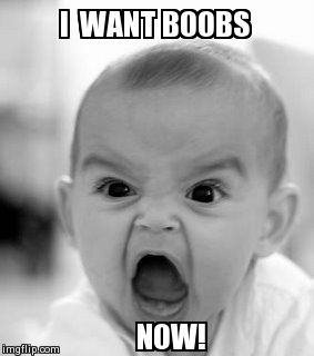 Hungry BABY | I  WANT BOOBS  NOW! | image tagged in memes,angry baby | made w/ Imgflip meme maker