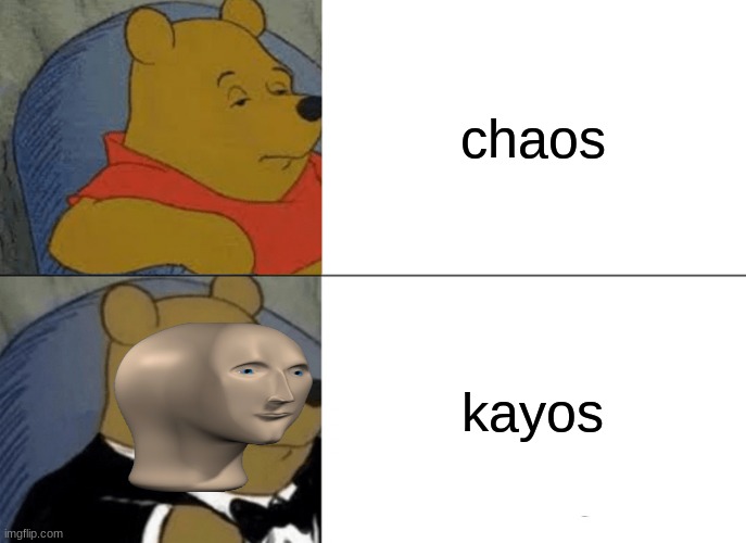 kayos | chaos; kayos | image tagged in memes,tuxedo winnie the pooh | made w/ Imgflip meme maker