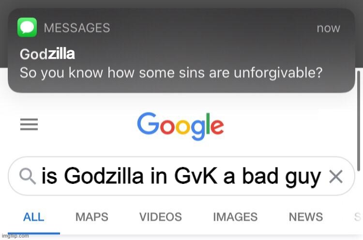 So you know how some sins are unforgivable? | zilla; is Godzilla in GvK a bad guy | image tagged in so you know how some sins are unforgivable | made w/ Imgflip meme maker