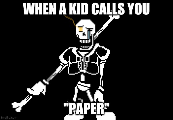 Stop calling Papyrus: Paper | WHEN A KID CALLS YOU; "PAPER" | image tagged in disbelief papyrus,barney will eat all of your delectable biscuits,dejatale,oof | made w/ Imgflip meme maker