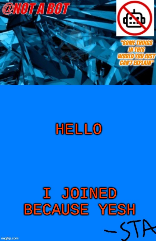 tell me If I am accepted in the comments (OWENER NOTE YES) | HELLO; I JOINED BECAUSE YESH | image tagged in not a bot temp,bc yesh | made w/ Imgflip meme maker