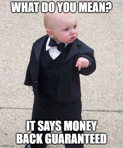 Baby Godfather | WHAT DO YOU MEAN? IT SAYS MONEY BACK GUARANTEED | image tagged in memes,baby godfather | made w/ Imgflip meme maker
