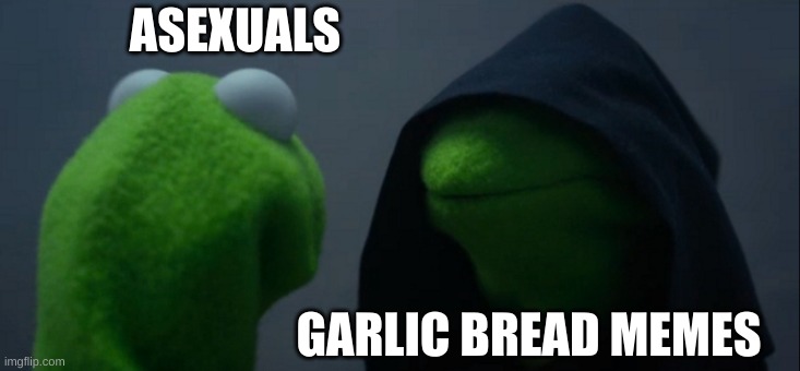 Garlic Bread Memes For Life | ASEXUALS; GARLIC BREAD MEMES | image tagged in memes,evil kermit,asexual,garlic bread | made w/ Imgflip meme maker