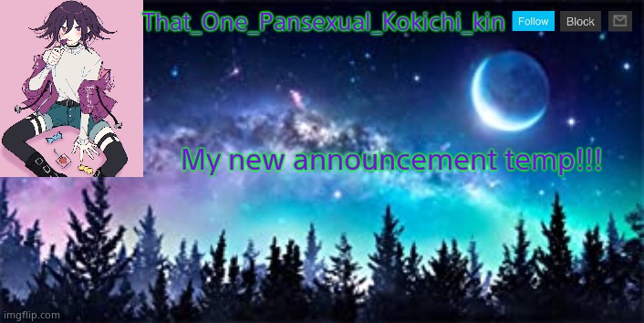 That_One_Pansexual_Kokichi_kin NEW template | That_One_Pansexual_Kokichi_kin; My new announcement temp!!! | image tagged in that_one_pansexual_kokichi_kin new template | made w/ Imgflip meme maker