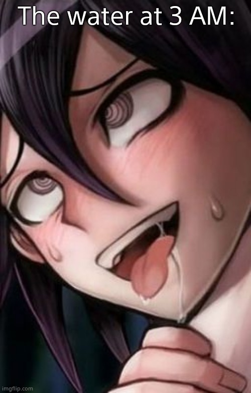 We all know If Shuichi was choking him, he would make that face | The water at 3 AM: | image tagged in the water at 3 am | made w/ Imgflip meme maker