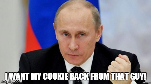 My Cookie | I WANT MY COOKIE BACK FROM THAT GUY! | image tagged in my cookie,cookie monster,vladimir putin,memes,funny | made w/ Imgflip meme maker