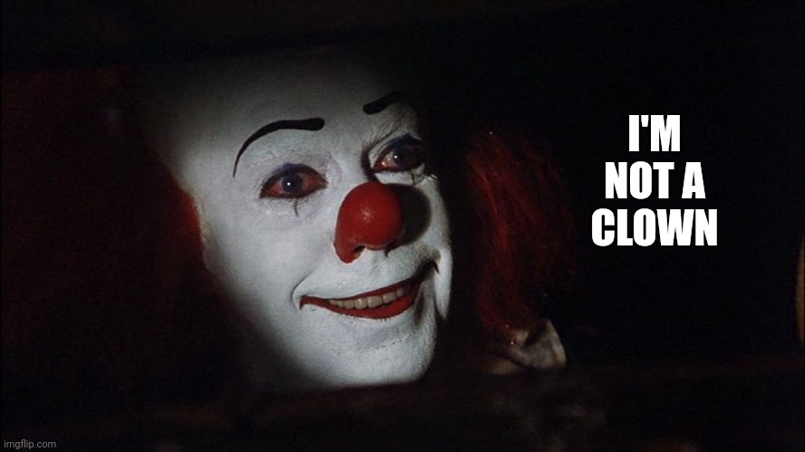 Pennywise Is Not A Clown | I'M NOT A CLOWN | image tagged in pennywise,stephen king,horror movie,pennywise the dancing clown,memes,pennywise in sewer | made w/ Imgflip meme maker