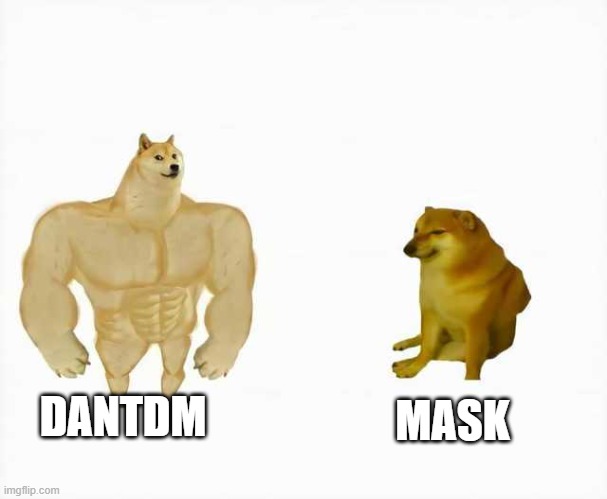 Strong dog vs weak dog | DANTDM; MASK | image tagged in strong dog vs weak dog | made w/ Imgflip meme maker