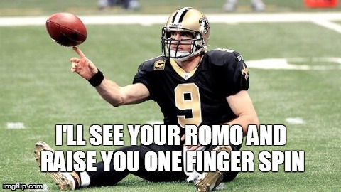 I'll See And Raise | I'LL SEE YOUR ROMO AND RAISE YOU ONE FINGER SPIN | image tagged in brees,romo,nfl,cowboys,saints | made w/ Imgflip meme maker