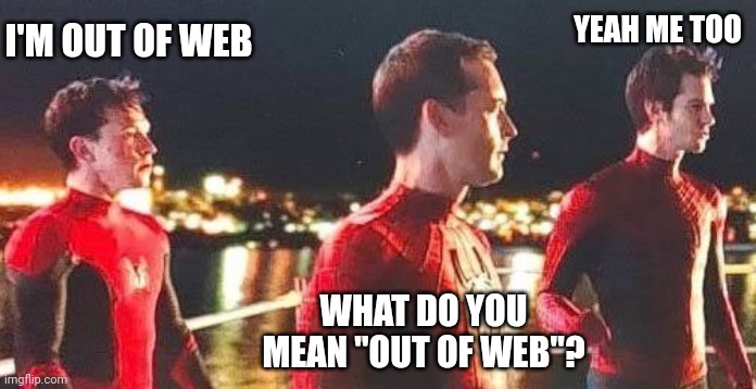 Spidey | YEAH ME TOO; I'M OUT OF WEB; WHAT DO YOU MEAN "OUT OF WEB"? | image tagged in spiderman peter parker,spiderman,tobey maguire,tom holland | made w/ Imgflip meme maker