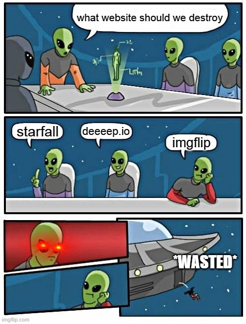 this is a good title | what website should we destroy; deeeep.io; starfall; imgflip; *WASTED* | image tagged in memes,alien meeting suggestion,hahaha | made w/ Imgflip meme maker