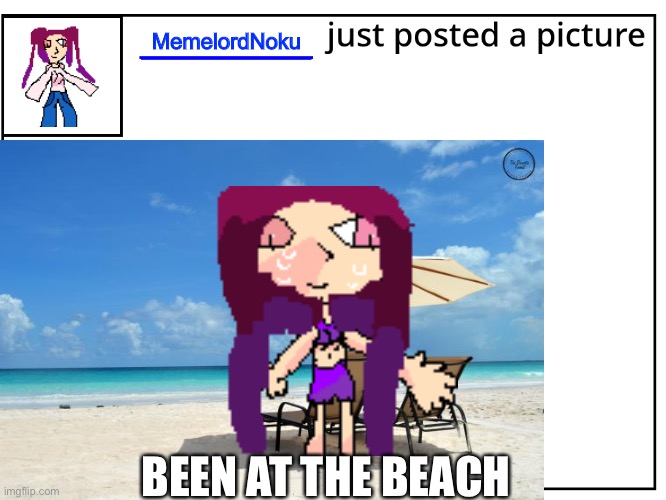 MemelordNoku; BEEN AT THE BEACH | image tagged in day at the beach,imgflip | made w/ Imgflip meme maker