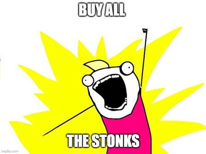 Do all the things | BUY ALL; THE STONKS | image tagged in do all the things | made w/ Imgflip meme maker