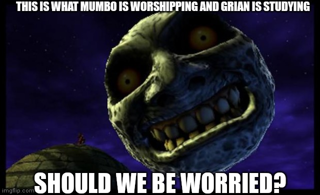 Ummmmmm... | THIS IS WHAT MUMBO IS WORSHIPPING AND GRIAN IS STUDYING; SHOULD WE BE WORRIED? | image tagged in majora's mask 3d moon | made w/ Imgflip meme maker