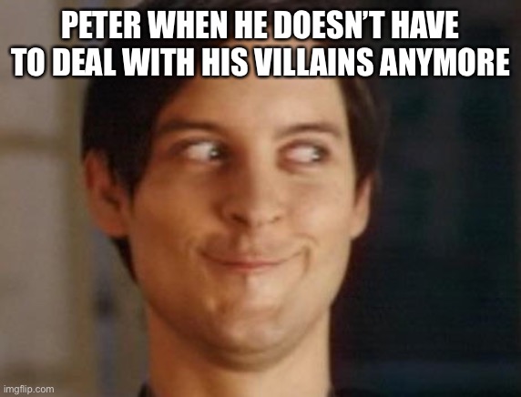Spiderman Peter Parker | PETER WHEN HE DOESN’T HAVE TO DEAL WITH HIS VILLAINS ANYMORE | image tagged in memes,spiderman peter parker | made w/ Imgflip meme maker