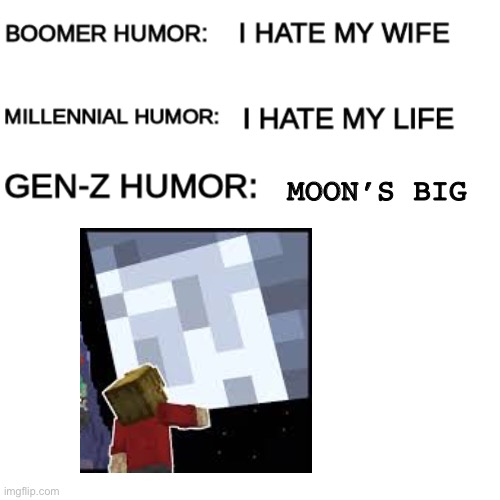 Moon big | MOON’S BIG | image tagged in boomer humor millennial humor gen-z humor | made w/ Imgflip meme maker