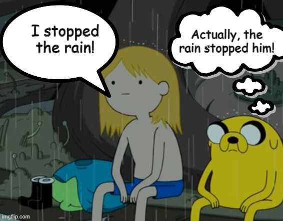 Stopping the rain | Actually, the rain stopped him! I stopped the rain! | image tagged in memes,life sucks,cartoon,fun,funny memes,brain | made w/ Imgflip meme maker