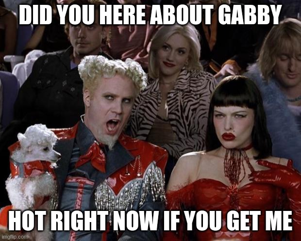 hot | DID YOU HERE ABOUT GABBY; HOT RIGHT NOW IF YOU GET ME | image tagged in memes,mugatu so hot right now | made w/ Imgflip meme maker