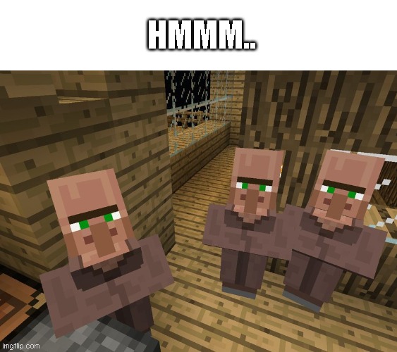 Minecraft Villagers | HMMM.. | image tagged in minecraft villagers | made w/ Imgflip meme maker