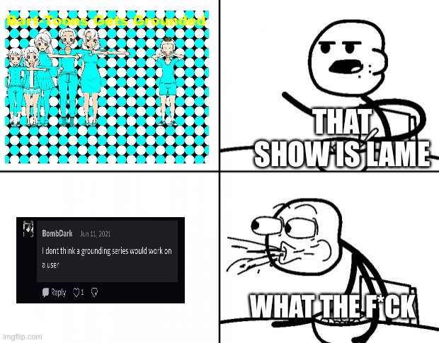 The Thing About Bart toons | THAT SHOW IS LAME; WHAT THE F*CK | image tagged in blank cereal guy,nuts | made w/ Imgflip meme maker