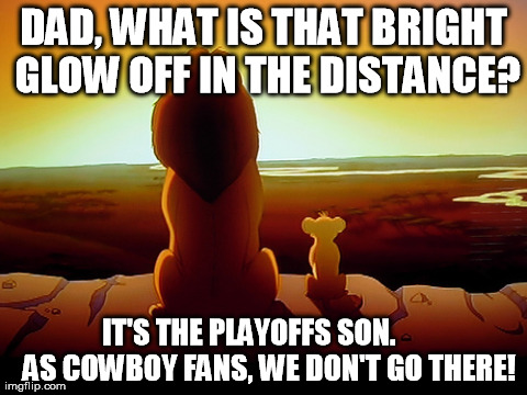 PLAYOFFS? | DAD, WHAT IS THAT BRIGHT GLOW OFF IN THE DISTANCE? IT'S THE PLAYOFFS SON.       AS COWBOY FANS, WE DON'T GO THERE! | image tagged in memes,lion king,football,dallas,cowboys,sports | made w/ Imgflip meme maker