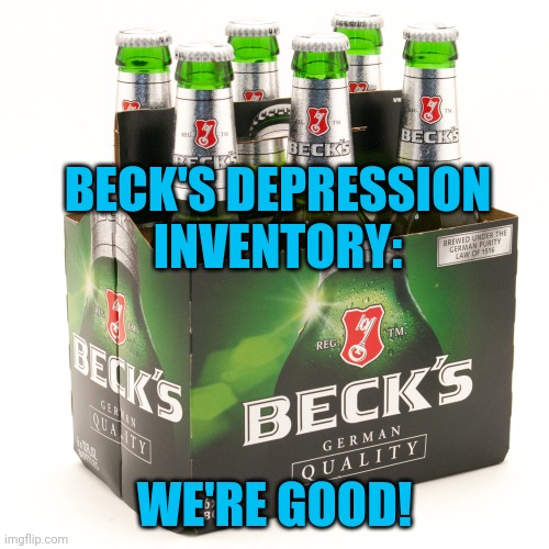 Bad Therapist Jokes | BECK'S DEPRESSION INVENTORY:; WE'RE GOOD! | image tagged in memes,therapy should be funny | made w/ Imgflip meme maker