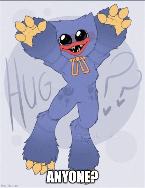 Huggy Wuggy | ANYONE? | image tagged in hug | made w/ Imgflip meme maker