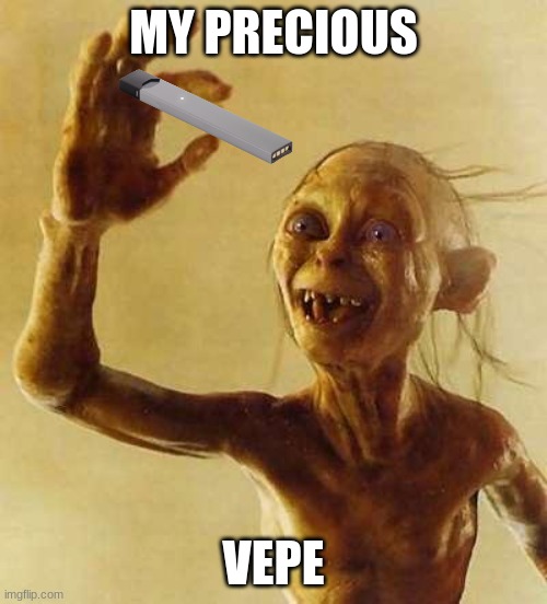 Vepeing | MY PRECIOUS; VEPE | image tagged in my precious gollum | made w/ Imgflip meme maker