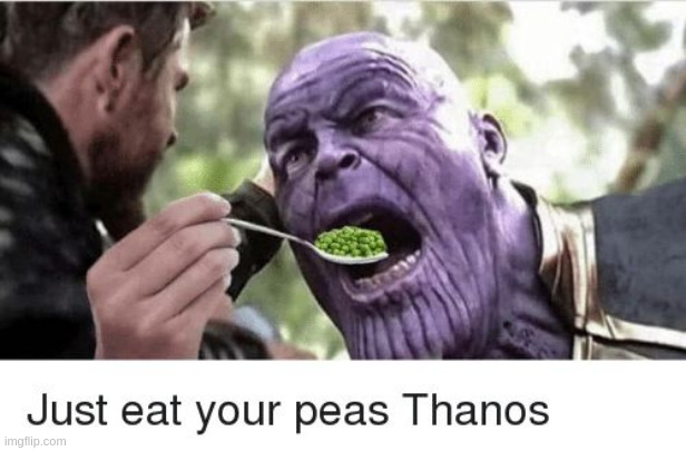 JUST EAT YOR PEAS THANOS! | image tagged in just eat yor peas thanos | made w/ Imgflip meme maker