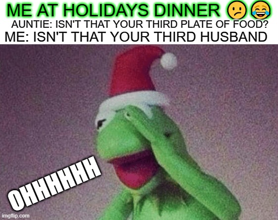auntie got roasted! | image tagged in happy holidays,im drunk,why am i writing tags,whos there,thanos,change my mind | made w/ Imgflip meme maker