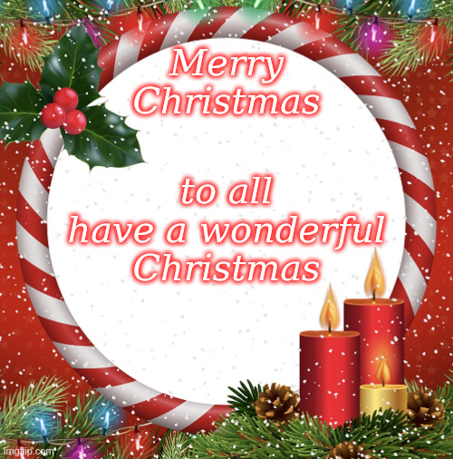 Merry Christmas to all have a wonderful Christmas | Merry
Christmas; to all

have a wonderful
Christmas | image tagged in merry christmas | made w/ Imgflip meme maker