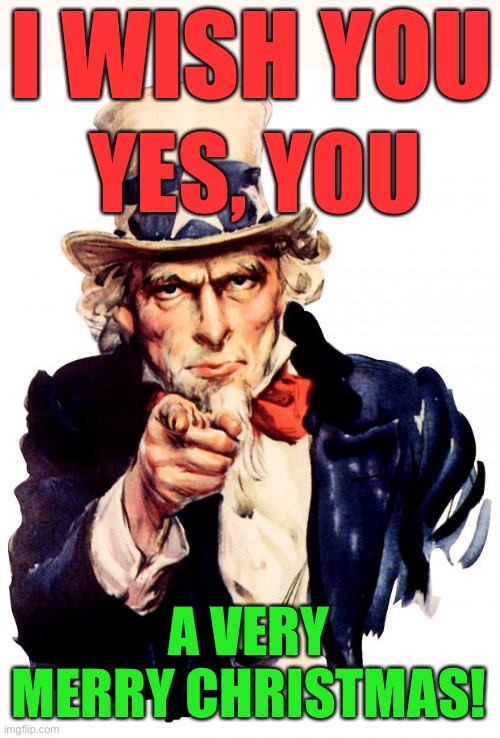 this finger only points at people I wish to have a holly jolly christmas | I WISH YOU; YES, YOU; A VERY MERRY CHRISTMAS! | image tagged in memes,uncle sam,merry christmas,wish | made w/ Imgflip meme maker